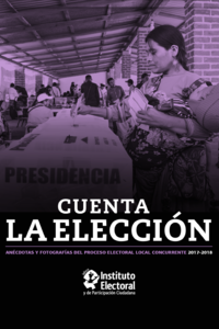 Cuenta la elección Anécdotas y fotografías del Proceso Electoral Local Concurrente 2017-2018